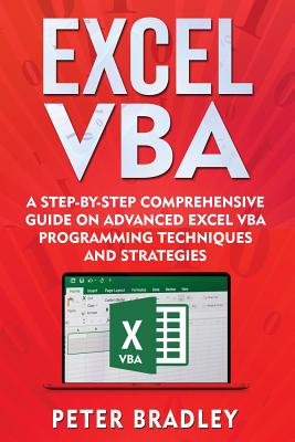 Excel VBA: A Step-By-Step Comprehensive Guide on Advanced Excel VBA Programming Techniques and Strategies - Bradley, Peter