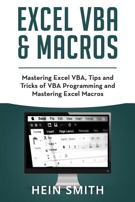 Excel VBA & Excel Macros: Mastering Excel VBA, Tips and Tricks of VBA Programming and Mastering Excel Macros - Smith, Hein