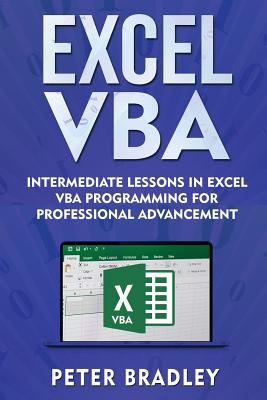 Excel VBA: Intermediate Lessons in Excel VBA Programming for Professional Advancement - Bradley, Peter