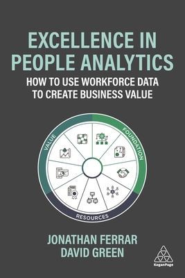 Excellence in People Analytics: How to Use Workforce Data to Create Business Value - Ferrar, Jonathan, and Green, David