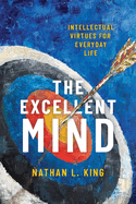 Excellent Mind: Intellectual Virtues for Everyday Life