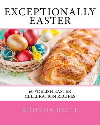 Exceptionally Easter: 60 #Delish Easter Celebration Recipes - Belle, Rhonda