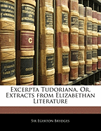 Excerpta Tudoriana, Or, Extracts from Elizabethan Literature