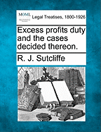 Excess Profits Duty and the Cases Decided Thereon - Sutcliffe, Richard Joseph