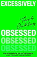 Excessively Obsessed: Find your passion, build your business, learn your limits, love your life