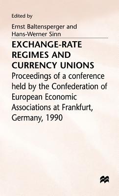 Exchange-Rate Regimes and Currency Unions: Proceedings of a conference held by the Confederation of European Economic Associations at Frankfurt, Germany, 1990 - Baltensperger, Ernst (Editor), and Sinn, Hans-Werner (Editor)