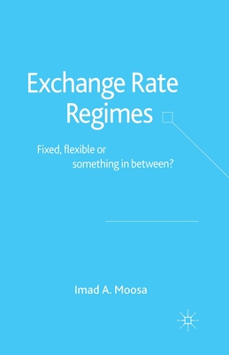 Exchange Rate Regimes: Fixed, Flexible or Something in Between? - Moosa, I