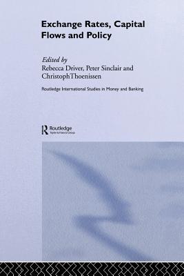 Exchange Rates, Capital Flows and Policy - Driver, Rebecca (Editor), and Sinclair, Peter J N (Editor), and Thoenissen, Christoph (Editor)