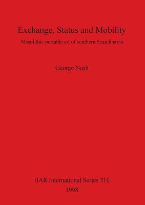 Exchange, Status and Mobility: Mesolithic portable art of southern Scandinavia - Nash, George