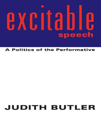 Excitable Speech: A Politics of the Performative - Butler, Judith, Professor