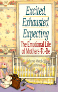 Excited, Exhausted, Expecting: The Emotional Life of Mothers: The Emotional Life of Mothers-To-Be