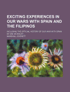 Exciting Experiences in Our Wars with Spain and the Filipinos; Including the Official History of Our War with Spain by Wm. McKinley