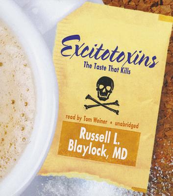 Excitotoxins: The Taste That Kills - Blaylock MD, Russell L, and Weiner, Tom (Read by)