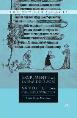 Excrement in the Late Middle Ages: Sacred Filth and Chaucer's Fecopoetics - Morrison, S