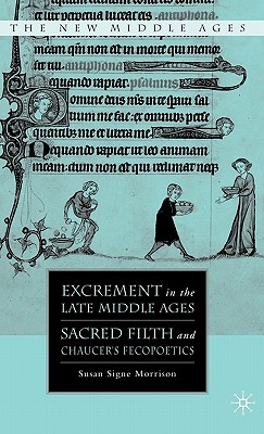 Excrement in the Late Middle Ages: Sacred Filth and Chaucer's Fecopoetics - Morrison, S