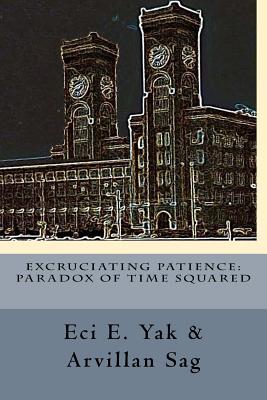 Excruciating Patience: Paradox of Time Squared: Paradox of Time Squared - Sag, Arvillan, and Yak, Eci E