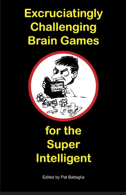 Excruciatingly Challenging Brain Games for the Super Intelligent - Battaglia, Pat