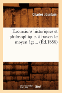 Excursions Historiques Et Philosophiques ? Travers Le Moyen ?ge (?d.1888)