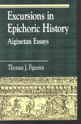 Excursions in Epichoric History: Aiginetan Essays - Figueira, Thomas, Professor