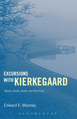 Excursions with Kierkegaard: Others, Goods, Death, and Final Faith - Mooney, Edward F