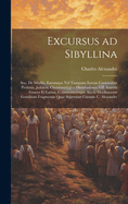 Excursus ad Sibyllina; seu, De Sibyllis, earumque vel tanquam earum carminibus profanis, judaicis, christianis[q]ve dissertationes VII. Insertis Graece et Latine, commentarioque auctis sibyllinorum gentilium fragmentis quae supersunt curante C. Alexandre