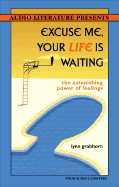 Excuse Me, Your Life Is Waiting: The Astonishing Power of Feelings - Grabhorn, Lynn, Ph.D., and Jens, Salome (Read by)