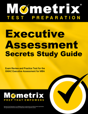 Executive Assessment Secrets Study Guide: Exam Review and Practice Test for the Gmac Executive Assessment for MBA - Mometrix (Editor)