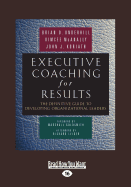 Executive Coaching for Results: The Definitive Guide to Developing Organizational Leaders