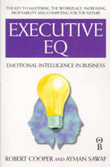 Executive Eq: How to Develop the Four Cornerstones of Emotional Intelligence for Success in Life and Work - Cooper, Robert, and Sawaf, Ayman