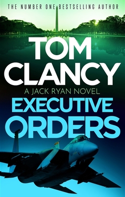 Executive Orders: Do not miss this edge-of-your-seat Tom Clancy thriller - Clancy, Tom