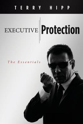 Executive Protection: The Essentials - Hipp, Terry