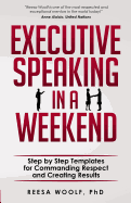 Executive Speaking in a Weekend: Step by Step Templates for Commanding Respect and Creating Results