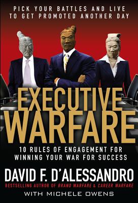 Executive Warfare: 10 Rules of Engagement for Winning Your War for Success - D'Alessandro, David