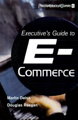 Executives Guide to E-Business: From Tactics to Strategy - Deise, Martin V., and Nowikow, Conrad, and King, Patrick