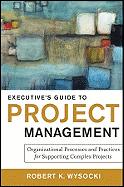 Executives Guide to Project Management: Organizational Processes and Practices for Supporting Complex Projects