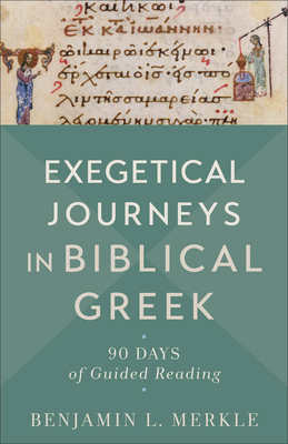 Exegetical Journeys in Biblical Greek: 90 Days of Guided Reading - Merkle, Benjamin L