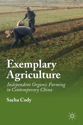 Exemplary Agriculture: Independent Organic Farming in Contemporary China - Cody, Sacha