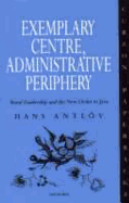 Exemplary Centre, Administrative Periphery: Rural Leadership and the New Order on Java - Antlov, Hans