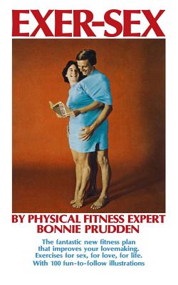 Exer-Sex: The fantastic new fitness plan that improves your lovemaking. Excercises for sex, for love, for life. - Prudden, Bonnie