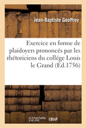 Exercice, En Forme de Plaidoyers: Prononc?s Par Les Rh?toriciens Du Coll?ge Louis Le Grand, 27 Ao?t 1756