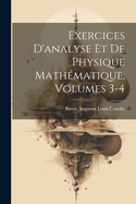 Exercices D'analyse Et De Physique Mathmatique, Volumes 3-4