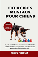 Exercices mentaux pour chiens: Un guide complet des jeux d'enrichissement c?r?bral et des activit?s stimulantes pour pr?venir les comportements li?s ? l'ennui chez votre compagnon canin