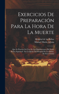 Exercicios De Preparacin Para La Hora De La Muerte: Que Se Practica En Una De Las Distribuciones Del Santo Retiro Espiritual: En La Iglesia Del Hospital De Las Bubas, De Esta Ciudad