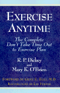 Exercise Anytime: The Complete Don't Take Time Out to Exercise Plan - Dickey, R P, and O'Brien, Mary K, B.A., and Egli, Gene E, M.D. (Foreword by)
