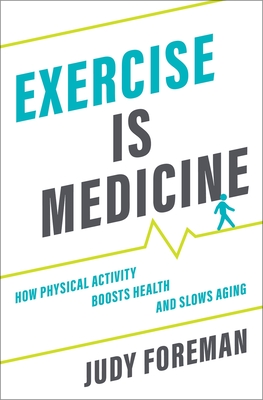 Exercise Is Medicine: How Physical Activity Boosts Health and Slows Aging - Foreman, Judy