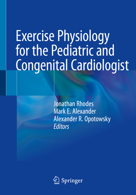 Exercise Physiology for the Pediatric and Congenital Cardiologist - Rhodes, Jonathan (Editor), and Alexander, Mark E. (Editor), and Opotowsky, Alexander R. (Editor)