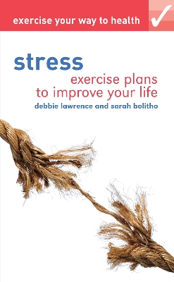 Exercise your way to health: Stress: Exercise plans to improve your life - Lawrence, Debbie, and Bolitho, Sarah