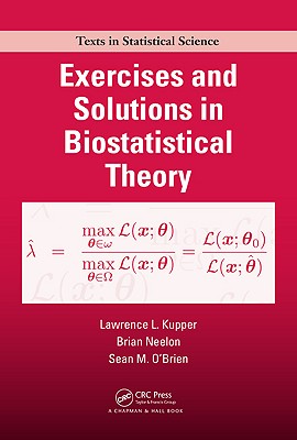 Exercises and Solutions in Biostatistical Theory - Kupper, Lawrence, and Neelon, Brian, and O'Brien, Sean M