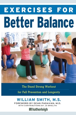 Exercises for Better Balance: The Stand Strong Workout for Fall Prevention and Longevity - Smith, William, and Padavan, Dean, M D (Foreword by), and Brielyn, Jo (Contributions by)