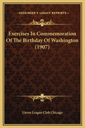 Exercises In Commemoration Of The Birthday Of Washington (1907)